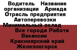 Водитель › Название организации ­ Армада › Отрасль предприятия ­ Автоперевозки › Минимальный оклад ­ 25 000 - Все города Работа » Вакансии   . Красноярский край,Железногорск г.